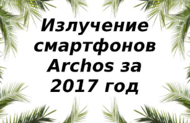 Уровень излучения смартфонов Archos за 2017 год