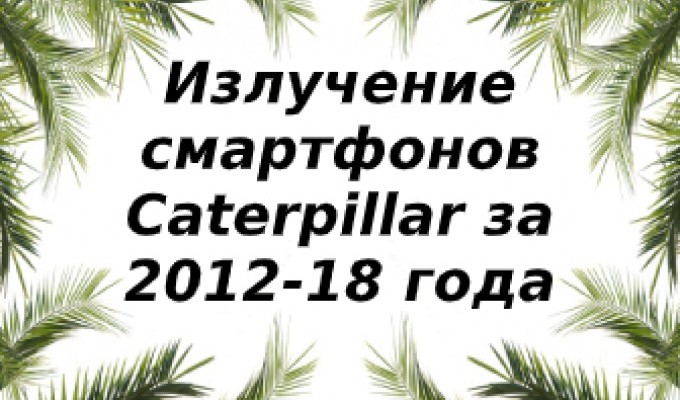 Уровень излучения смартфонов Caterpillar за 2012-2018 год