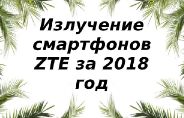 Уровень излучений смартфонов бренда ZTE за 2018 год